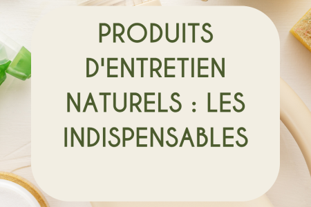 Produits d'entretien naturels : les indispensables